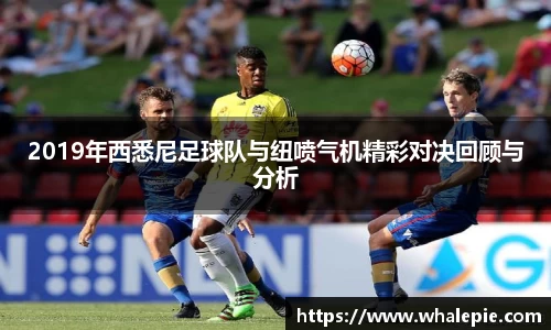 2019年西悉尼足球队与纽喷气机精彩对决回顾与分析